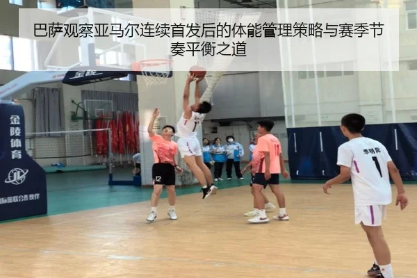 巴萨观察亚马尔连续首发后的体能管理策略与赛季节奏平衡之道